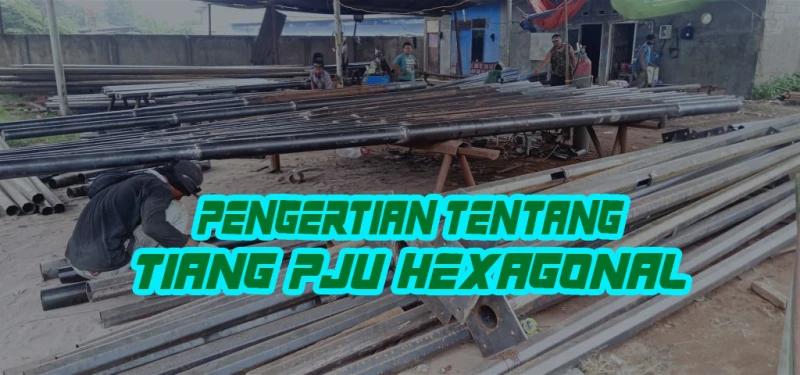 Pengertian Tentang Tiang PJU Hexagonal